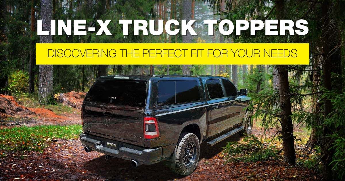 LINE-X Truck Toppers and Caps | Discovering the Perfect Fit for Your Needs